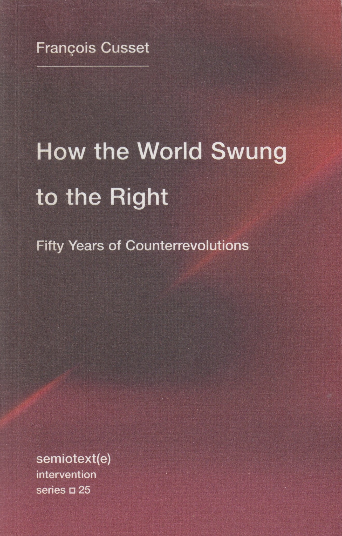 HOW THE WORLD SWUNG TO THE RIGHT: FIFTY YEARS OF COUNTERREVOLUTIONS
